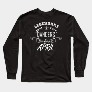 Legendary Dancers Are Born in April Gift Long Sleeve T-Shirt